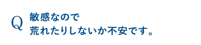 敏感なので荒れたりしないか不安です。