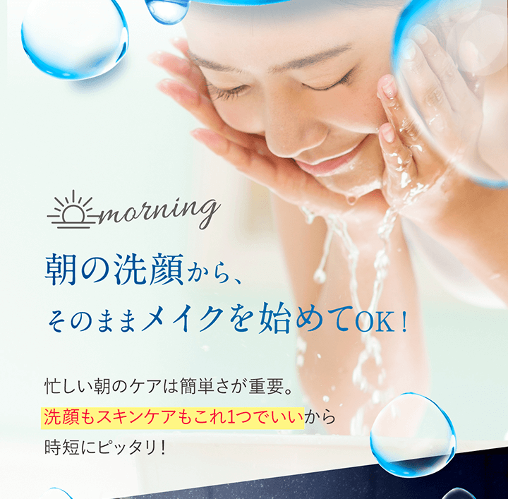 朝の洗顔から、お化粧前の保湿ケアまでOK！