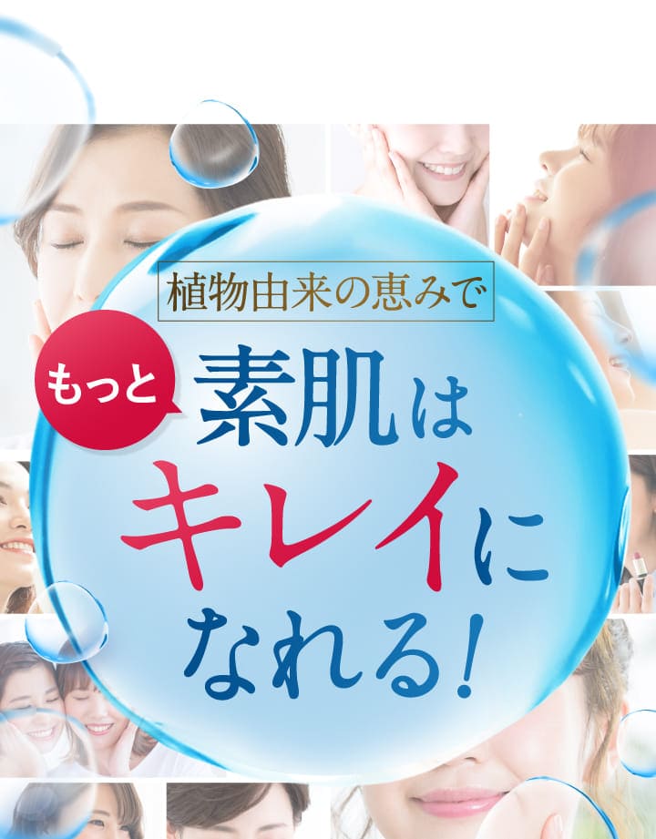 植物由来の恵みでもっと素肌はキレイになれる！