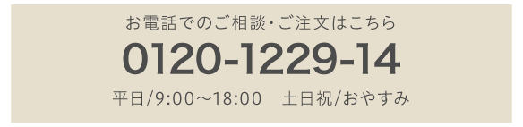フリーダイヤル:0120-1229-14平日…9:00〜18:00　土日祝…おやすみ