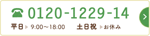 フリーダイヤル:0120-1229-14平日9:00〜20:00　土曜9:00〜18:00